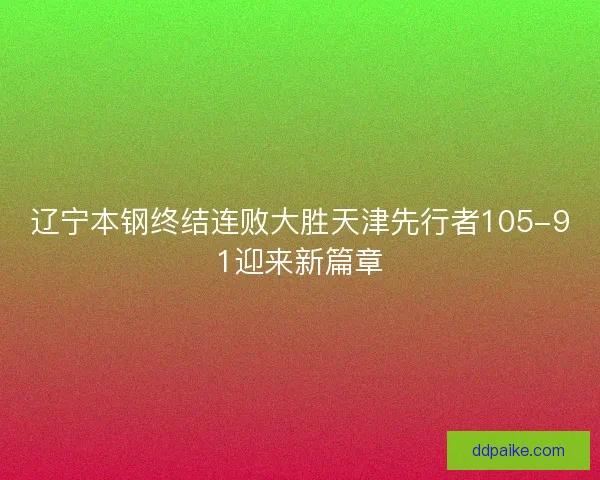 辽宁本钢终结连败大胜天津先行者105-91迎来新篇章